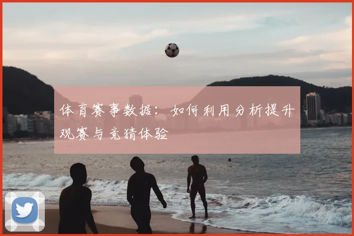 体育赛事数据：如何利用分析提升观赛与竞猜体验