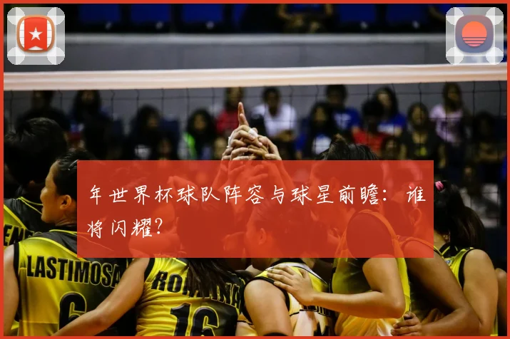 年世界杯球队阵容与球星前瞻：谁将闪耀？