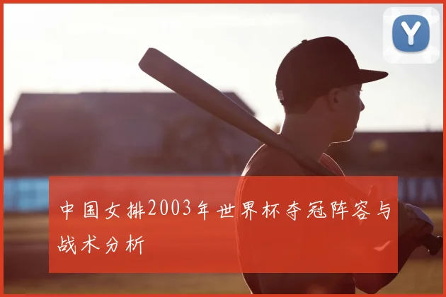 中国女排2003年世界杯夺冠阵容与战术分析