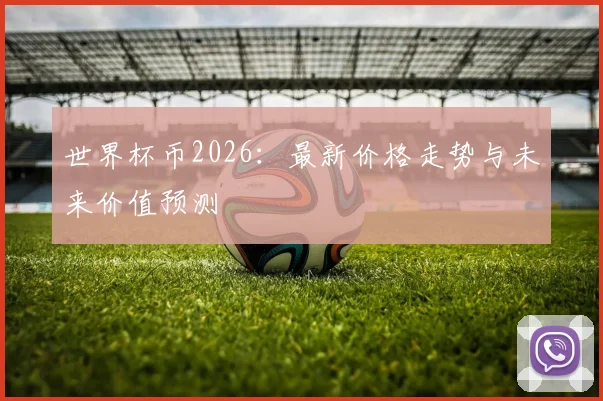 世界杯币2026：最新价格走势与未来价值预测